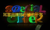 耳塞品牌排行榜前十名 2023年最佳性价比耳机排名